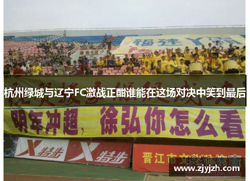杭州绿城与辽宁FC激战正酣谁能在这场对决中笑到最后